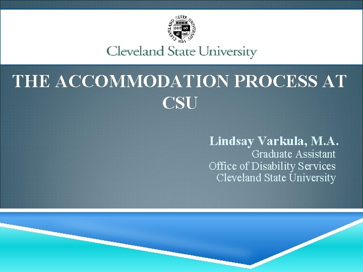 THE ACCOMMODATION PROCESS AT CSU Lindsay Varkula, M. A. Graduate Assistant Office of Disability THE ACCOMMODATION PROCESS AT CSU Lindsay Varkula, M. A. Graduate Assistant Office of Disability