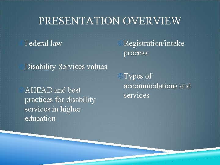 PRESENTATION OVERVIEW Federal law Registration/intake process Disability Services values Types of AHEAD and best PRESENTATION OVERVIEW Federal law Registration/intake process Disability Services values Types of AHEAD and best