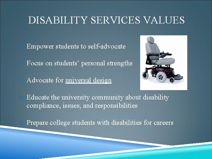 DISABILITY SERVICES VALUES Empower students to self-advocate Focus on students’ personal strengths Advocate for DISABILITY SERVICES VALUES Empower students to self-advocate Focus on students’ personal strengths Advocate for