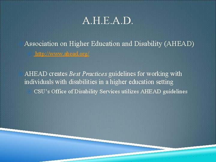 A. H. E. A. D. Association on Higher Education and Disability (AHEAD) http: //www. A. H. E. A. D. Association on Higher Education and Disability (AHEAD) http: //www.