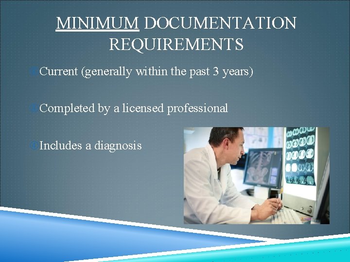 MINIMUM DOCUMENTATION REQUIREMENTS Current (generally within the past 3 years) Completed by a licensed MINIMUM DOCUMENTATION REQUIREMENTS Current (generally within the past 3 years) Completed by a licensed