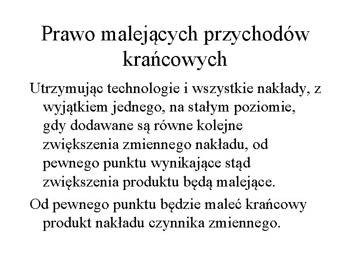 Prawo malejących przychodów krańcowych Utrzymując technologie i wszystkie nakłady, z wyjątkiem jednego, na stałym