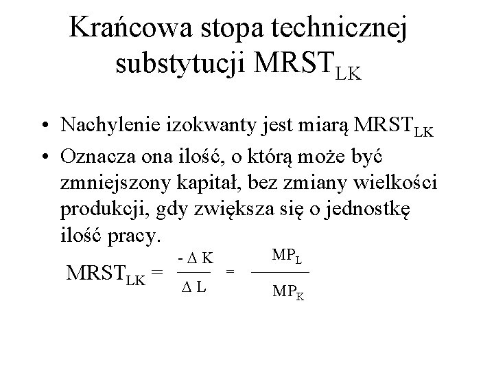 Krańcowa stopa technicznej substytucji MRSTLK • Nachylenie izokwanty jest miarą MRSTLK • Oznacza ona