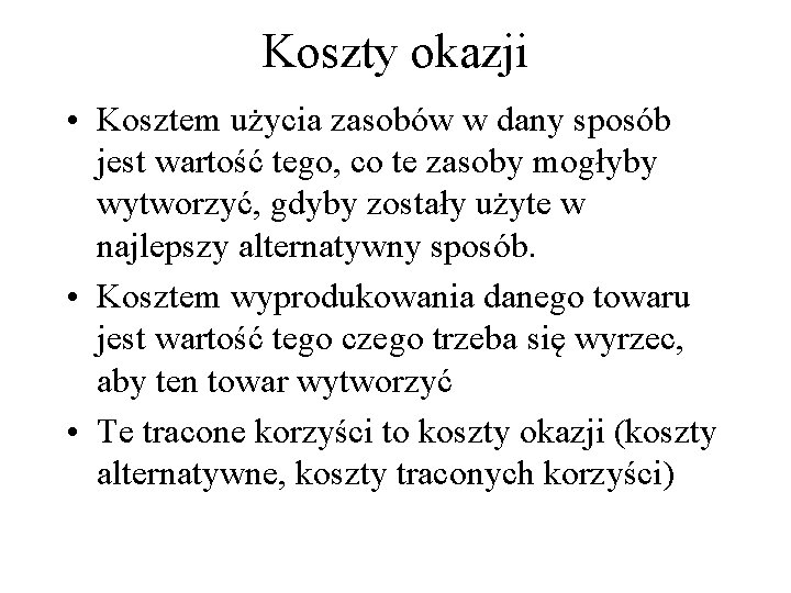 Koszty okazji • Kosztem użycia zasobów w dany sposób jest wartość tego, co te