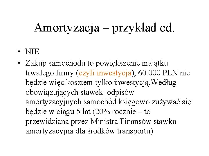 Amortyzacja – przykład cd. • NIE • Zakup samochodu to powiększenie majątku trwałego firmy