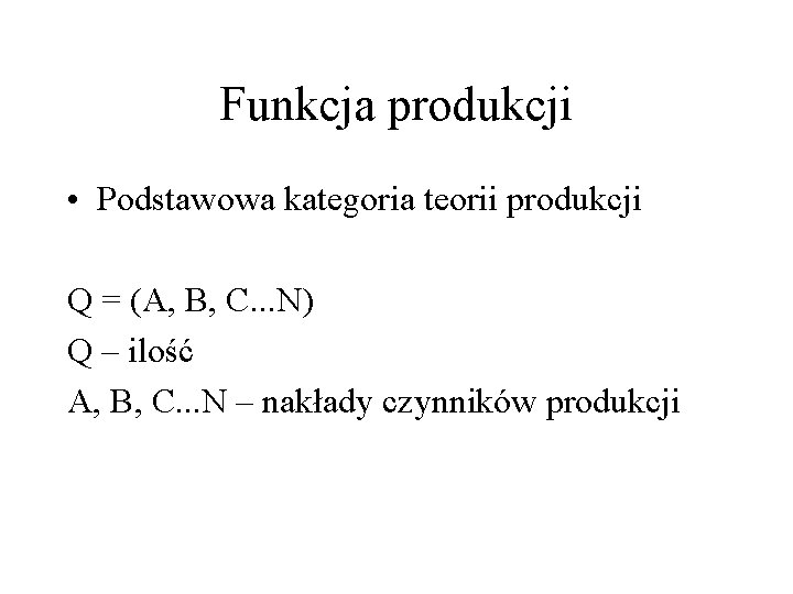 Funkcja produkcji • Podstawowa kategoria teorii produkcji Q = (A, B, C. . .