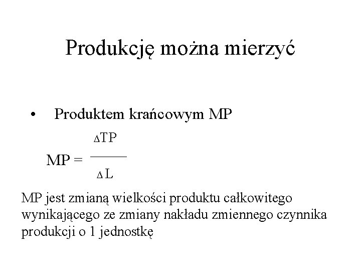 Produkcję można mierzyć • Produktem krańcowym MP TP MP = L MP jest zmianą