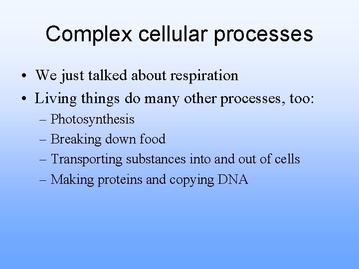 Complex cellular processes • We just talked about respiration • Living things do many