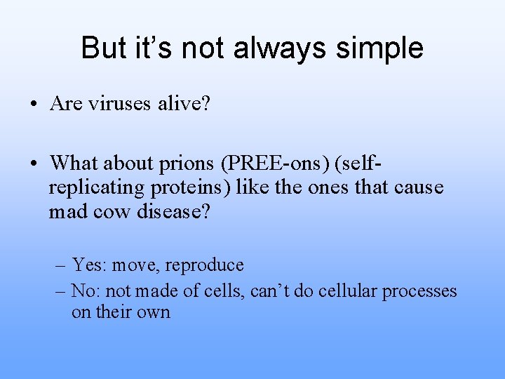But it’s not always simple • Are viruses alive? • What about prions (PREE-ons)
