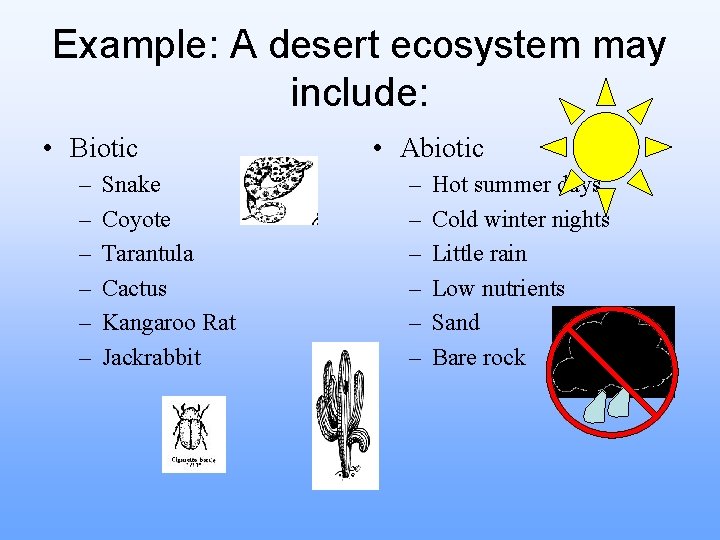 Example: A desert ecosystem may include: • Biotic – – – Snake Coyote Tarantula