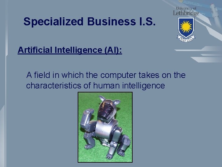 Specialized Business I. S. Artificial Intelligence (AI): A field in which the computer takes
