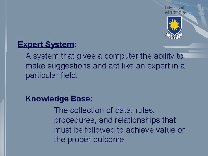 Expert System: A system that gives a computer the ability to make suggestions and