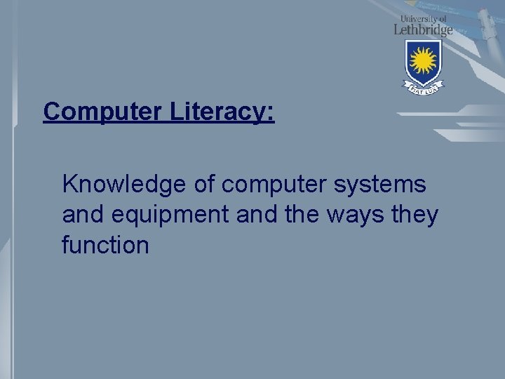 Computer Literacy: Knowledge of computer systems and equipment and the ways they function 