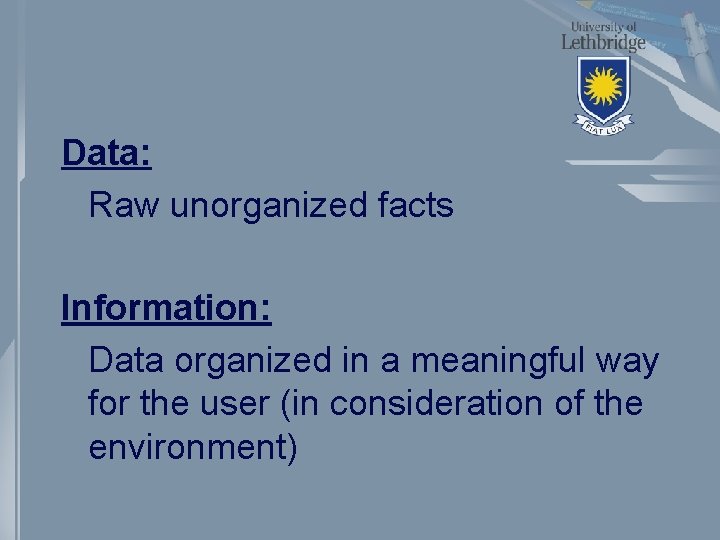 Data: Raw unorganized facts Information: Data organized in a meaningful way for the user