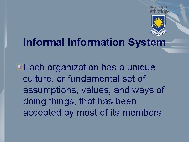 Informal Information System Each organization has a unique culture, or fundamental set of assumptions,