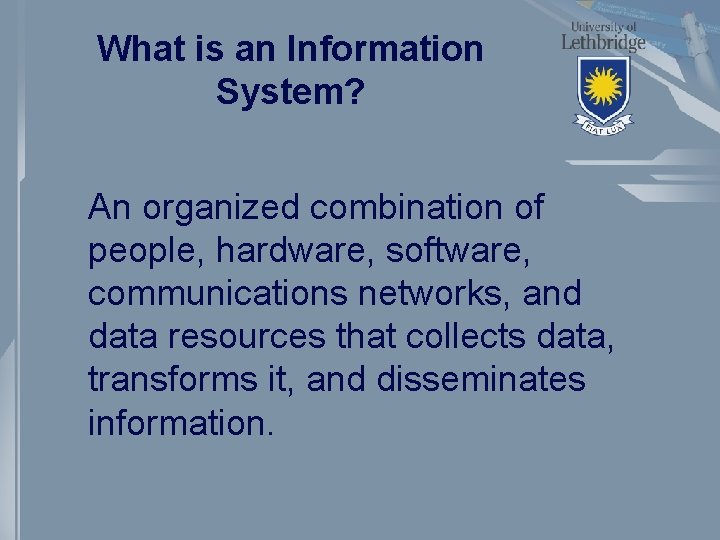 What is an Information System? An organized combination of people, hardware, software, communications networks,