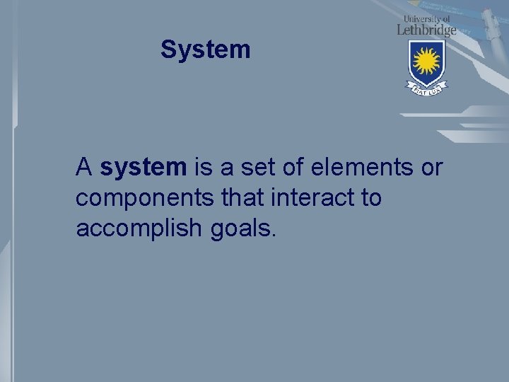 System A system is a set of elements or components that interact to accomplish