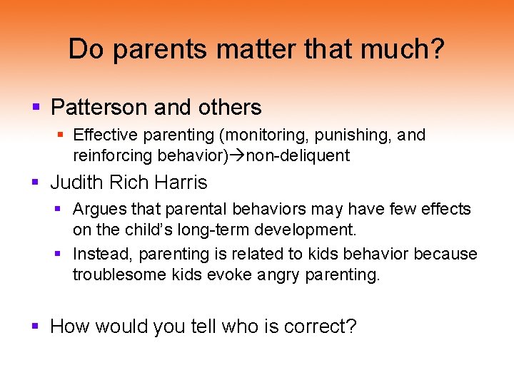 Do parents matter that much? § Patterson and others § Effective parenting (monitoring, punishing,