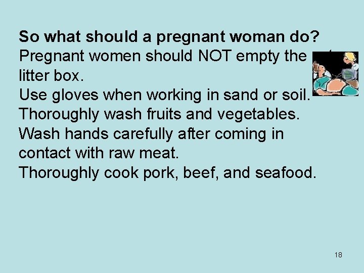 So what should a pregnant woman do? Pregnant women should NOT empty the cat