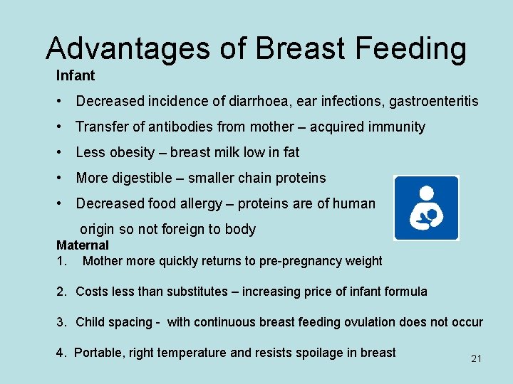 Advantages of Breast Feeding Infant • Decreased incidence of diarrhoea, ear infections, gastroenteritis •