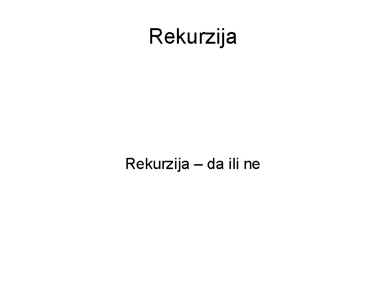 Rekurzija – da ili ne 