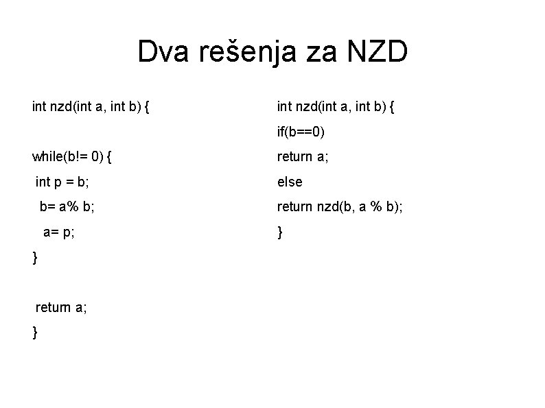 Dva rešenja za NZD int nzd(int a, int b) { if(b==0) while(b!= 0) {