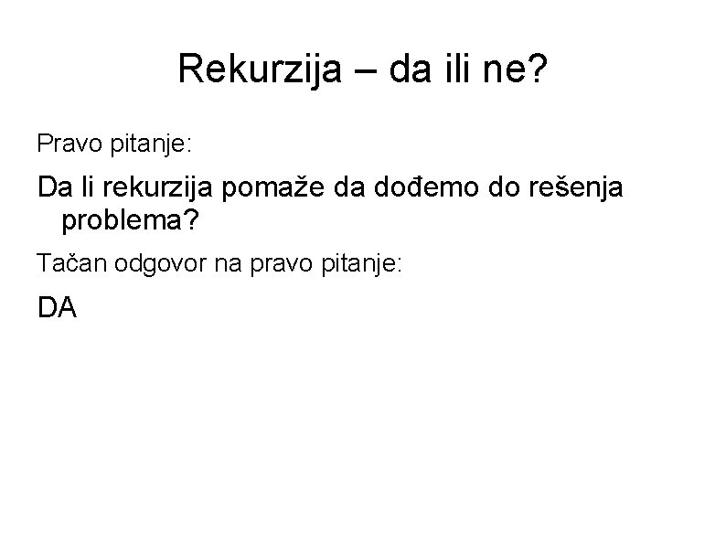 Rekurzija – da ili ne? Pravo pitanje: Da li rekurzija pomaže da dođemo do