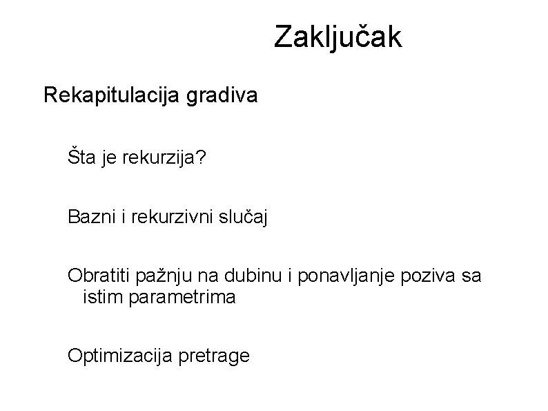 Zaključak Rekapitulacija gradiva Šta je rekurzija? Bazni i rekurzivni slučaj Obratiti pažnju na dubinu