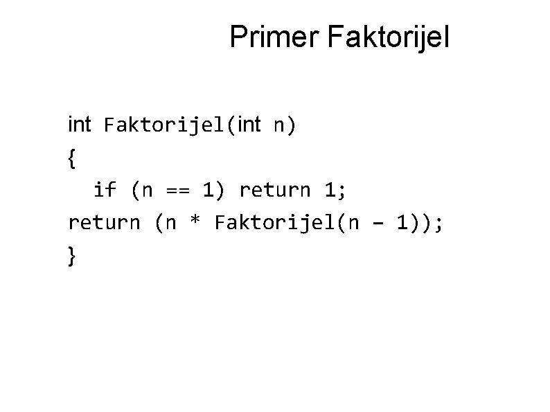 Primer Faktorijel int Faktorijel(int n) { if (n == 1) return 1; return (n