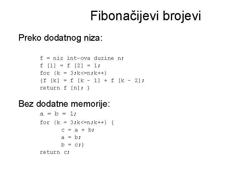 Fibonačijevi brojevi Preko dodatnog niza: f = niz int-ova duzine n; f [1] =