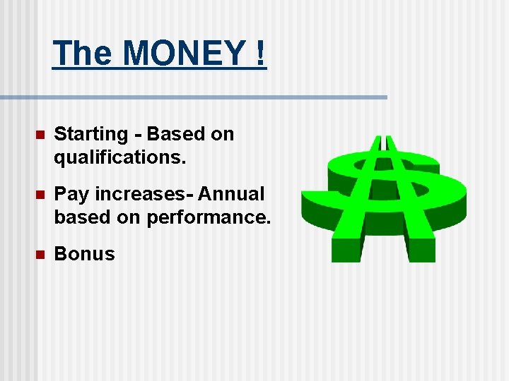 The MONEY ! n Starting - Based on qualifications. n Pay increases- Annual based
