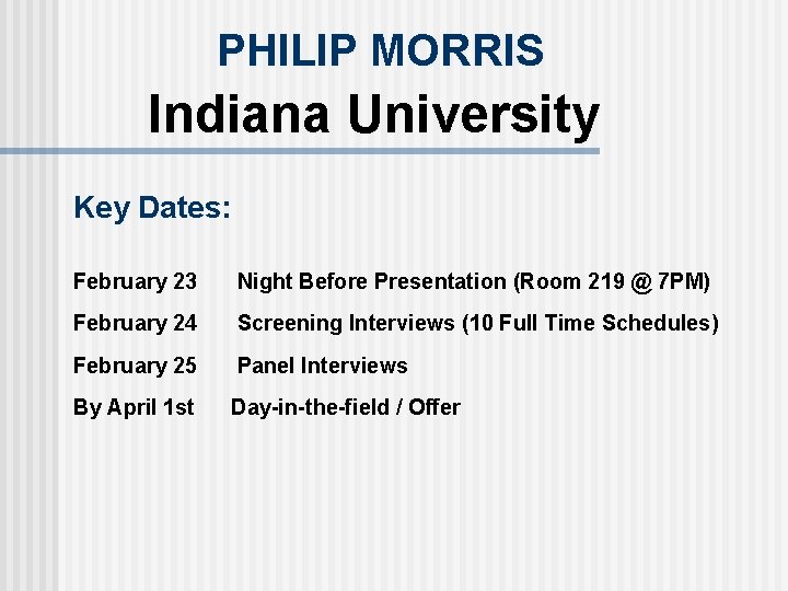 PHILIP MORRIS Indiana University Key Dates: February 23 Night Before Presentation (Room 219 @