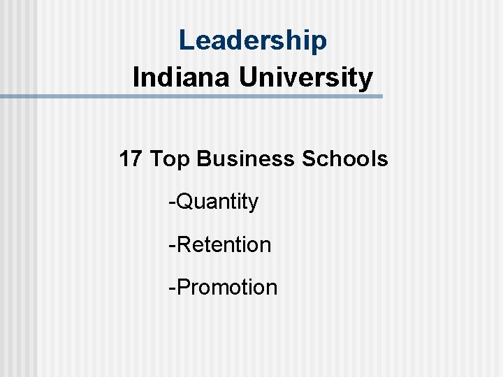 Leadership Indiana University 17 Top Business Schools -Quantity -Retention -Promotion 