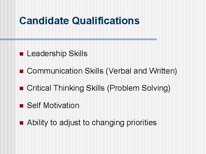 Candidate Qualifications n Leadership Skills n Communication Skills (Verbal and Written) n Critical Thinking