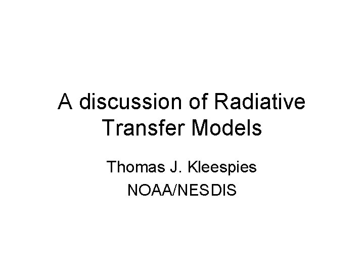 A discussion of Radiative Transfer Models Thomas J. Kleespies NOAA/NESDIS 