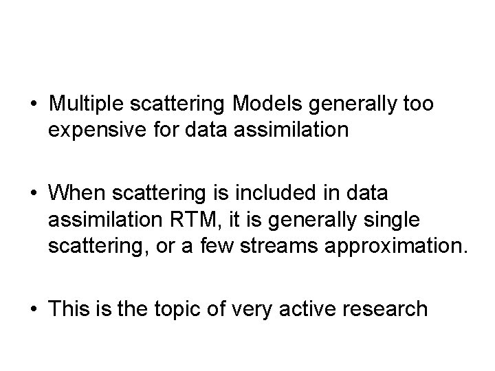  • Multiple scattering Models generally too expensive for data assimilation • When scattering