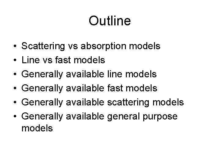 Outline • • • Scattering vs absorption models Line vs fast models Generally available