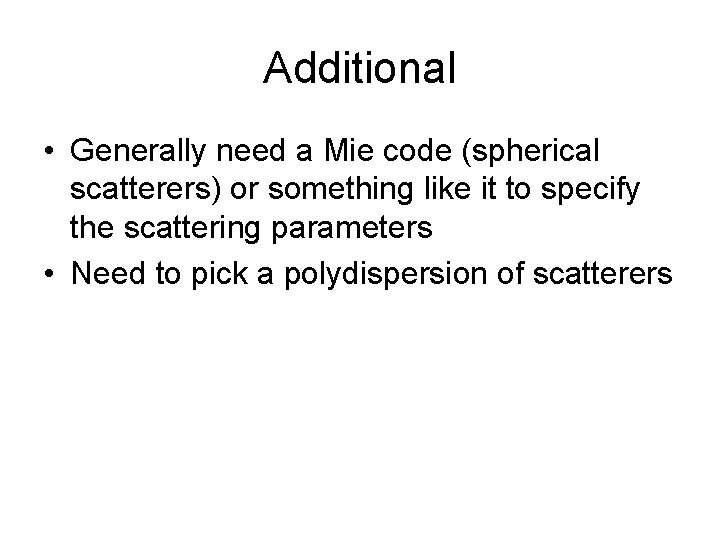 Additional • Generally need a Mie code (spherical scatterers) or something like it to