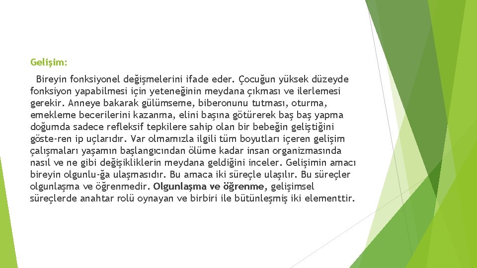 Gelişim: Bireyin fonksiyonel değişmelerini ifade eder. Çocuğun yüksek düzeyde fonksiyon yapabilmesi için yeteneğinin meydana