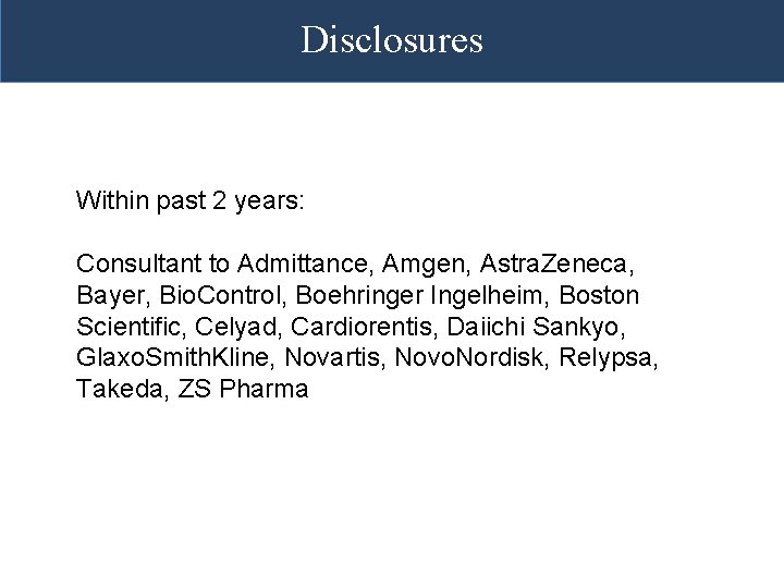 Disclosures Within past 2 years: Consultant to Admittance, Amgen, Astra. Zeneca, Bayer, Bio. Control, Disclosures Within past 2 years: Consultant to Admittance, Amgen, Astra. Zeneca, Bayer, Bio. Control,