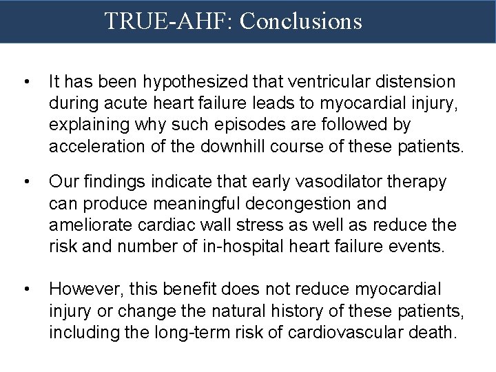 TRUE-AHF: Conclusions • It has been hypothesized that ventricular distension during acute heart failure TRUE-AHF: Conclusions • It has been hypothesized that ventricular distension during acute heart failure