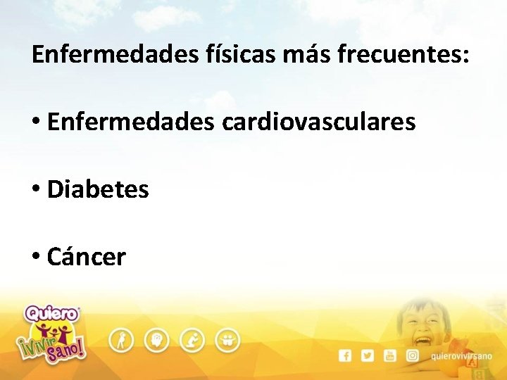 Enfermedades físicas más frecuentes: • Enfermedades cardiovasculares • Diabetes • Cáncer 