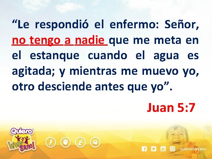 “Le respondió el enfermo: Señor, no tengo a nadie que me meta en el