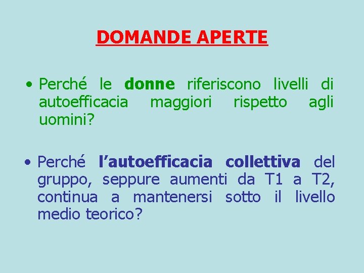 DOMANDE APERTE • Perché le donne riferiscono livelli di autoefficacia maggiori rispetto agli uomini?