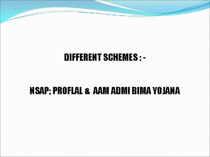 DIFFERENT SCHEMES : NSAP; PROFLAL & AAM ADMI BIMA YOJANA 