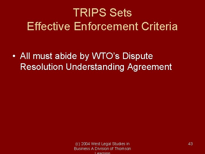TRIPS Sets Effective Enforcement Criteria • All must abide by WTO’s Dispute Resolution Understanding