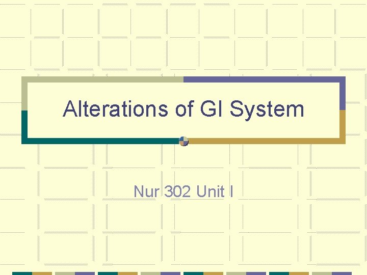 Alterations of GI System Nur 302 Unit I 