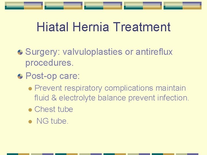 Hiatal Hernia Treatment Surgery: valvuloplasties or antireflux procedures. Post-op care: Prevent respiratory complications maintain