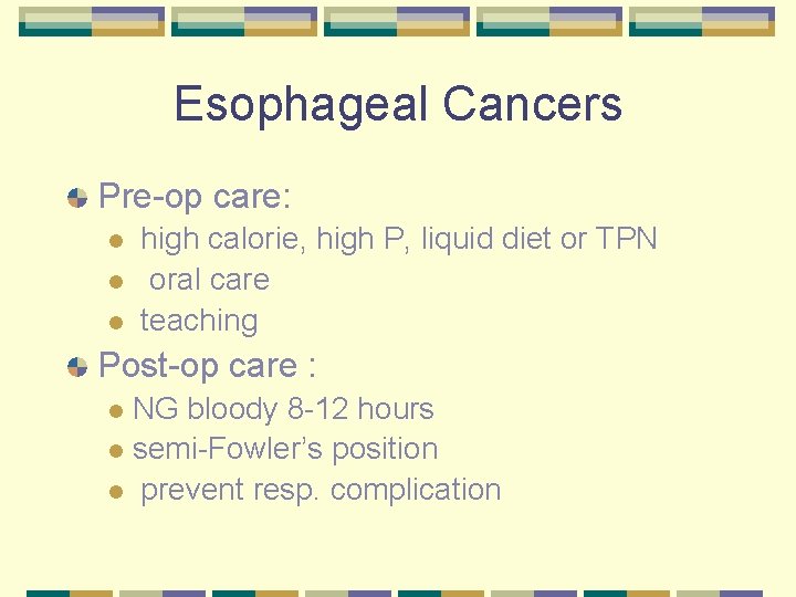 Esophageal Cancers Pre-op care: l l l high calorie, high P, liquid diet or