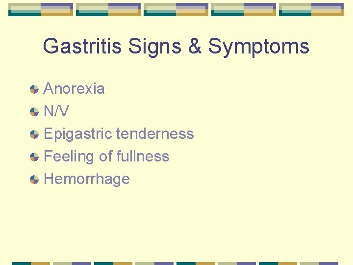 Gastritis Signs & Symptoms Anorexia N/V Epigastric tenderness Feeling of fullness Hemorrhage 